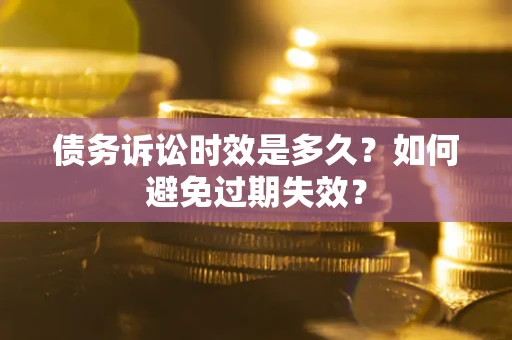 武汉债务诉讼时效是多久？如何避免过期失效？