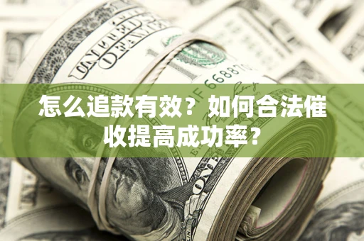 武汉怎么追款有效？如何合法催收提高成功率？