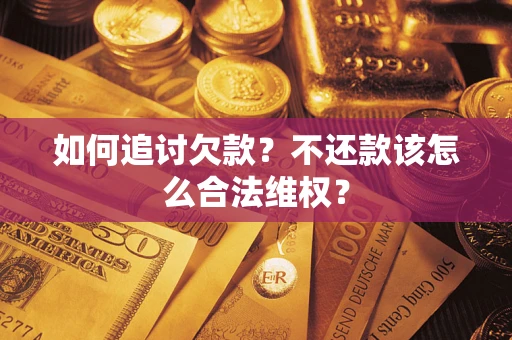 武汉如何追讨欠款？不还款该怎么合法维权？