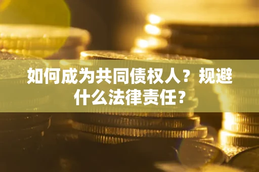 武汉如何成为共同债权人？规避什么法律责任？