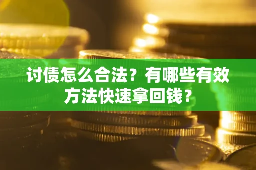 武汉讨债怎么合法？有哪些有效方法快速拿回钱？