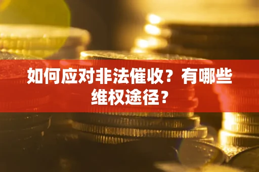 武汉如何应对非法催收？有哪些维权途径？