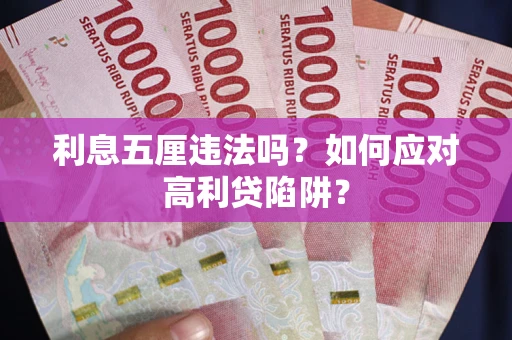 武汉利息五厘违法吗？如何应对高利贷陷阱？