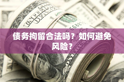 武汉债务拘留合法吗？如何避免风险？
