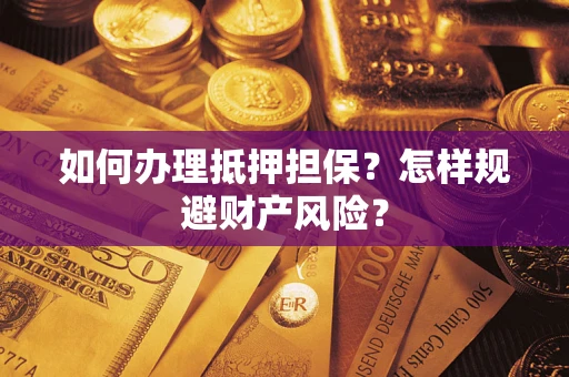 武汉如何办理抵押担保？怎样规避财产风险？