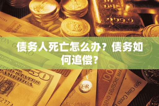 武汉债务人死亡怎么办？债务如何追偿？