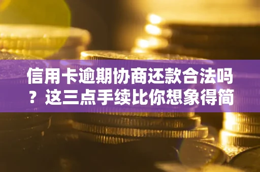 武汉信用卡逾期协商还款合法吗？这三点手续比你想象得简单