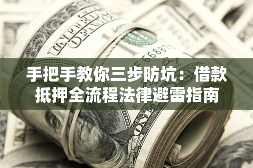 武汉手把手教你三步防坑：借款抵押全流程法律避雷指南