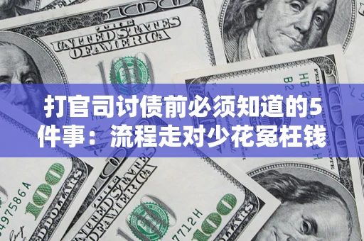 武汉打官司讨债前必须知道的5件事：流程走对少花冤枉钱
