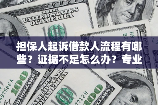 武汉担保人起诉借款人流程有哪些？证据不足怎么办？专业律师解答