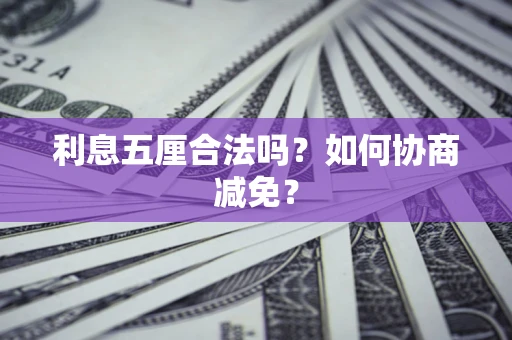 武汉利息五厘合法吗？如何协商减免？