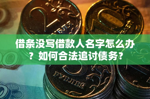 武汉借条没写借款人名字怎么办？如何合法追讨债务？