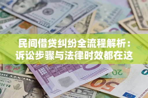武汉民间借贷纠纷全流程解析：诉讼步骤与法律时效都在这儿了