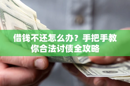 武汉借钱不还怎么办？手把手教你合法讨债全攻略