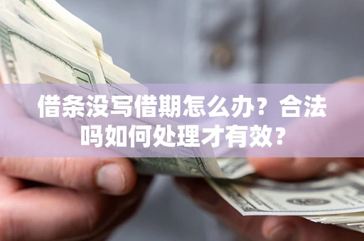 武汉借条没写借期怎么办？合法吗如何处理才有效？