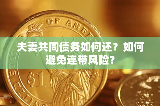 武汉夫妻共同债务如何还？如何避免连带风险？