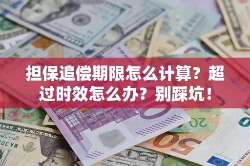 武汉担保追偿期限怎么计算？超过时效怎么办？别踩坑！