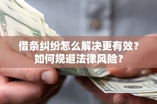 武汉借条纠纷怎么解决更有效？如何规避法律风险？
