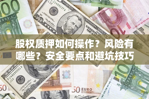 武汉股权质押如何操作？风险有哪些？安全要点和避坑技巧？