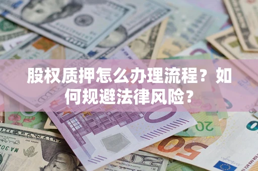 武汉股权质押怎么办理流程？如何规避法律风险？