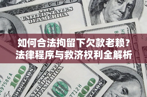 武汉如何合法拘留下欠款老赖？法律程序与救济权利全解析