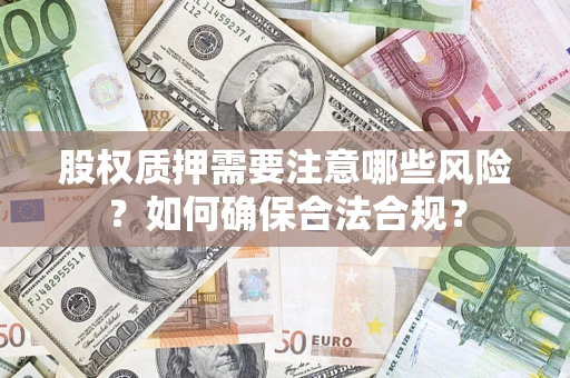武汉股权质押需要注意哪些风险？如何确保合法合规？