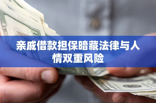 武汉亲戚借款担保暗藏法律与人情双重风险