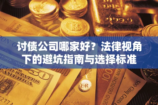 武汉讨债公司哪家好？法律视角下的避坑指南与选择标准