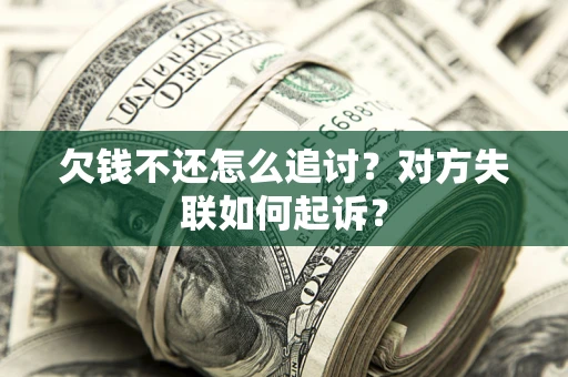 武汉欠钱不还怎么追讨？对方失联如何起诉？