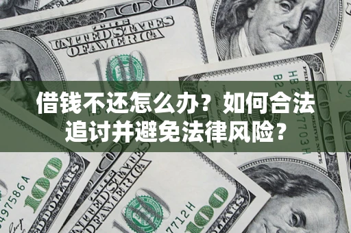 武汉借钱不还怎么办？如何合法追讨并避免法律风险？