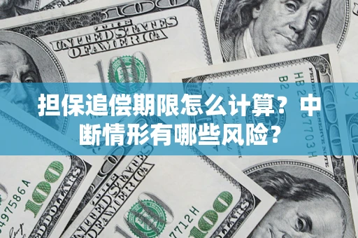 武汉担保追偿期限怎么计算？中断情形有哪些风险？