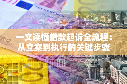 武汉一文读懂借款起诉全流程：从立案到执行的关键步骤