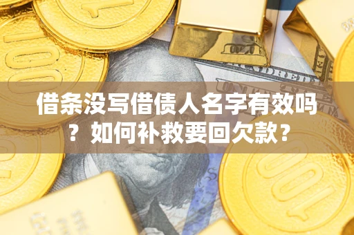 武汉借条没写借债人名字有效吗？如何补救要回欠款？