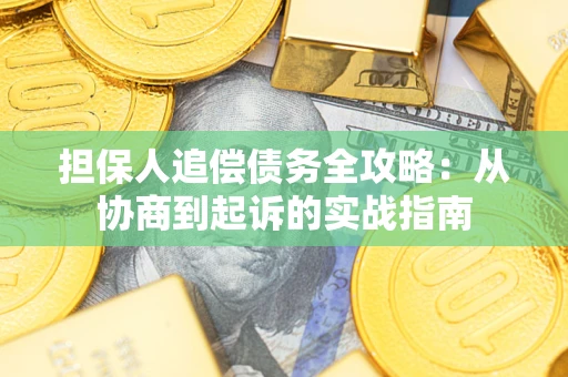 武汉担保人追偿债务全攻略:从协商到起诉的实战指南 武汉担保人追偿债务全攻略:从协商到起诉的实战指南