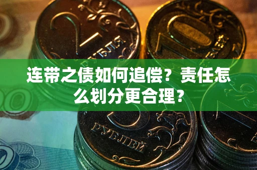 武汉连带之债如何追偿？责任怎么划分更合理？
