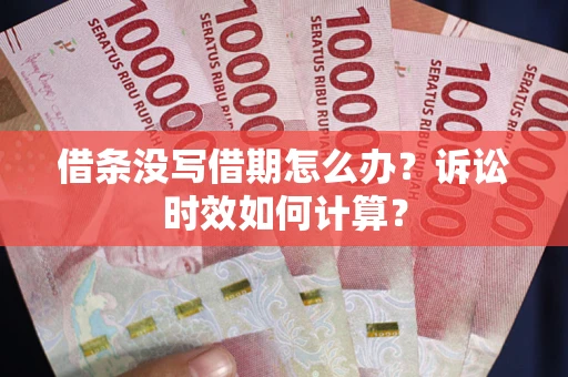 武汉借条没写借期怎么办？诉讼时效如何计算？