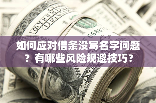 武汉如何应对借条没写名字问题？有哪些风险规避技巧？