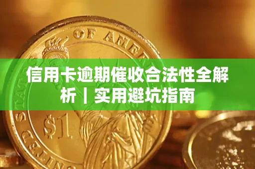 武汉信用卡逾期催收合法性全解析｜实用避坑指南