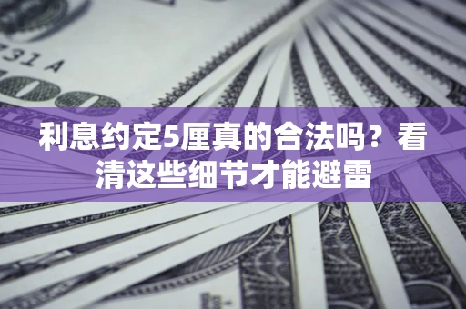 武汉利息约定5厘真的合法吗？看清这些细节才能避雷