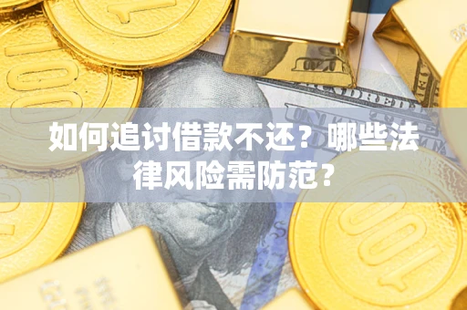 武汉如何追讨借款不还？哪些法律风险需防范？