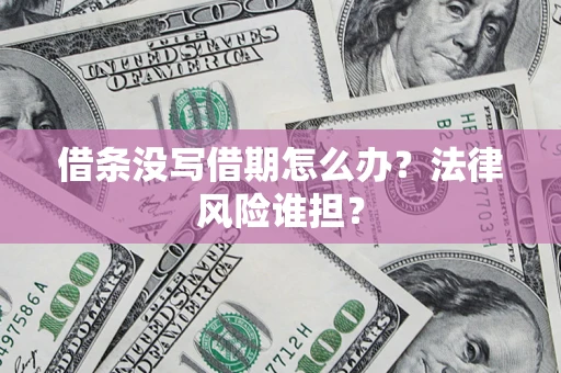 武汉借条没写借期怎么办？法律风险谁担？